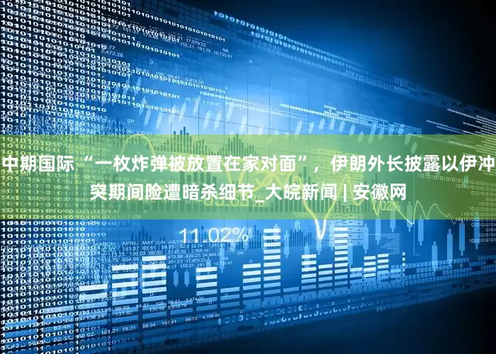中期国际 “一枚炸弹被放置在家对面”，伊朗外长披露以伊冲突期间险遭暗杀细节_大皖新闻 | 安徽网