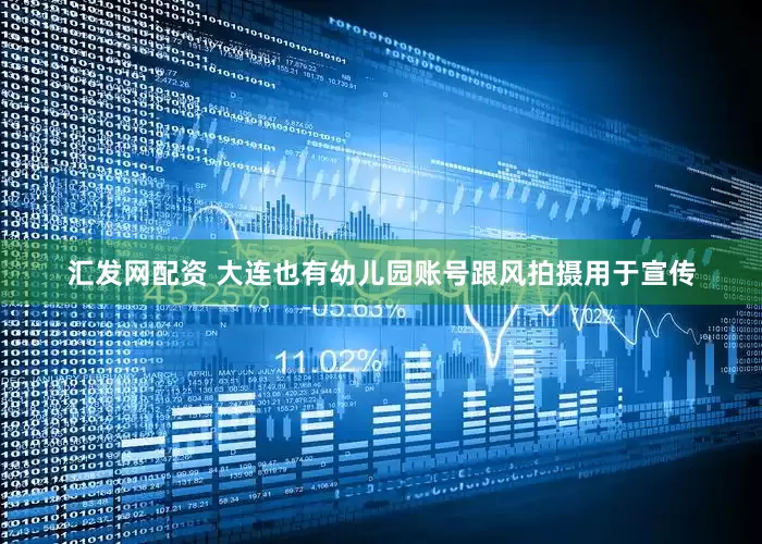 汇发网配资 大连也有幼儿园账号跟风拍摄用于宣传