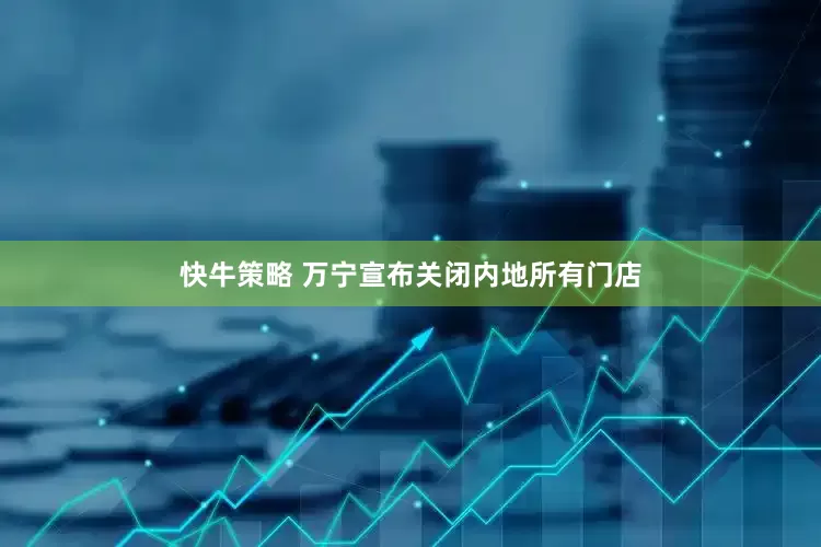 快牛策略 万宁宣布关闭内地所有门店